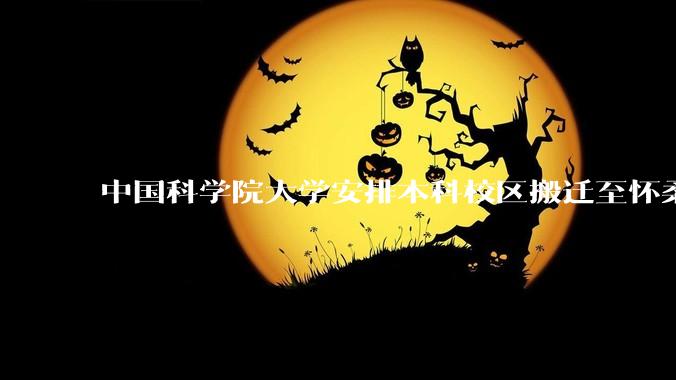 中国科学院大学安排本科校区搬迁至怀柔，12 月 22 日召开校区调整工作会，如何评价本次沟通会？