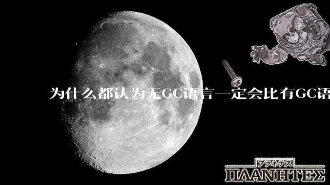 为什么都认为无GC语言一定会比有GC语言要快？