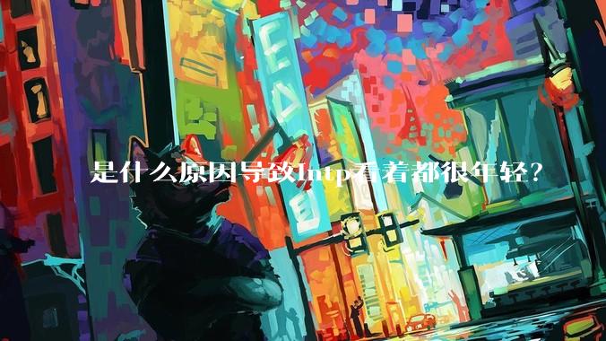 是什么原因导致intp看着都很年轻？