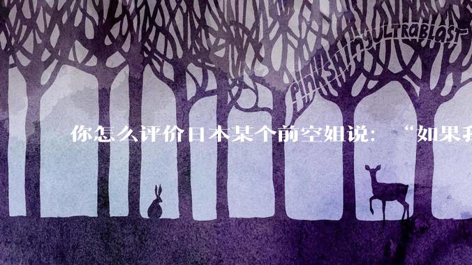 你怎么评价日本某个前空姐说：“如果我在经济舱，年薪2000万日元以下的乘客没有资格给我递名片”？